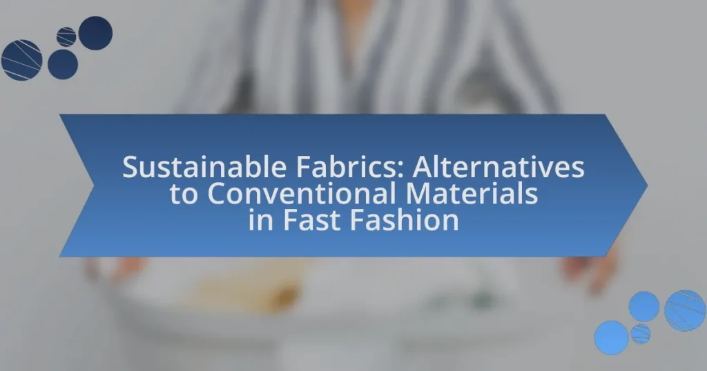 Sustainable Fabrics: Alternatives to Conventional Materials in Fast Fashion