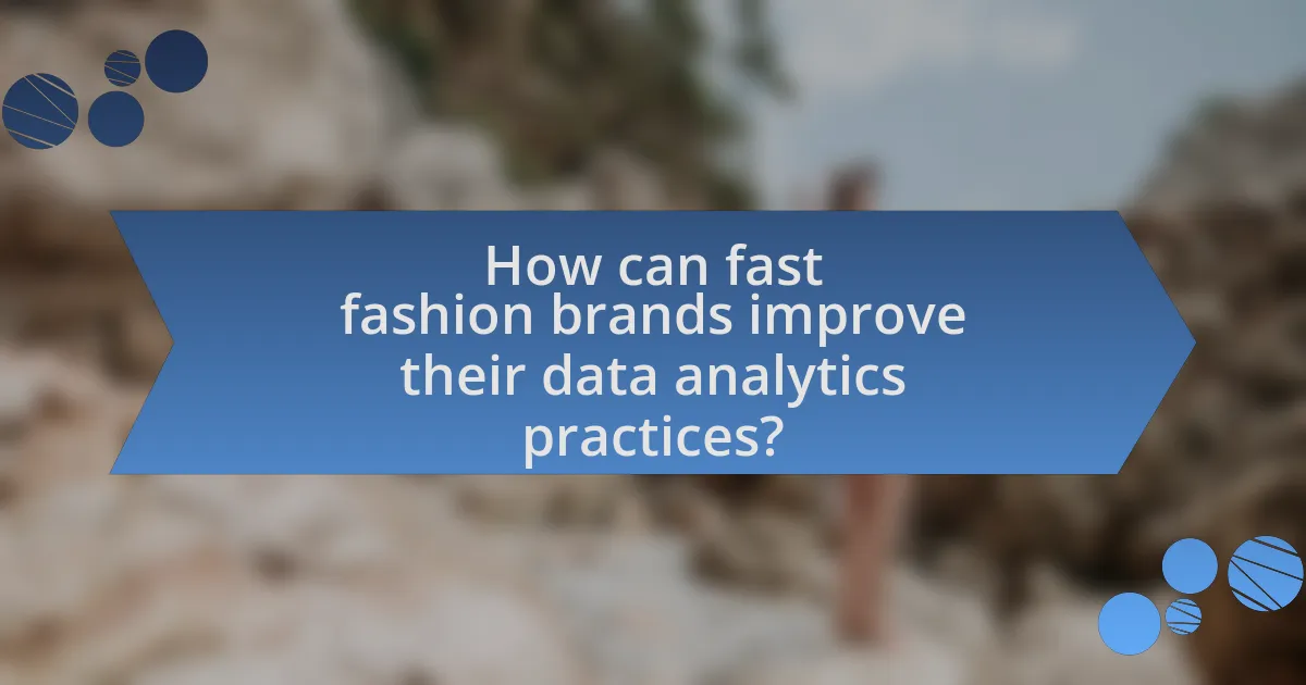 How can fast fashion brands improve their data analytics practices?