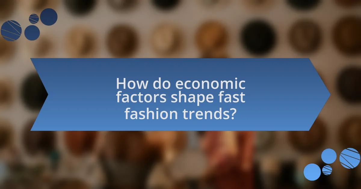 How do economic factors shape fast fashion trends?