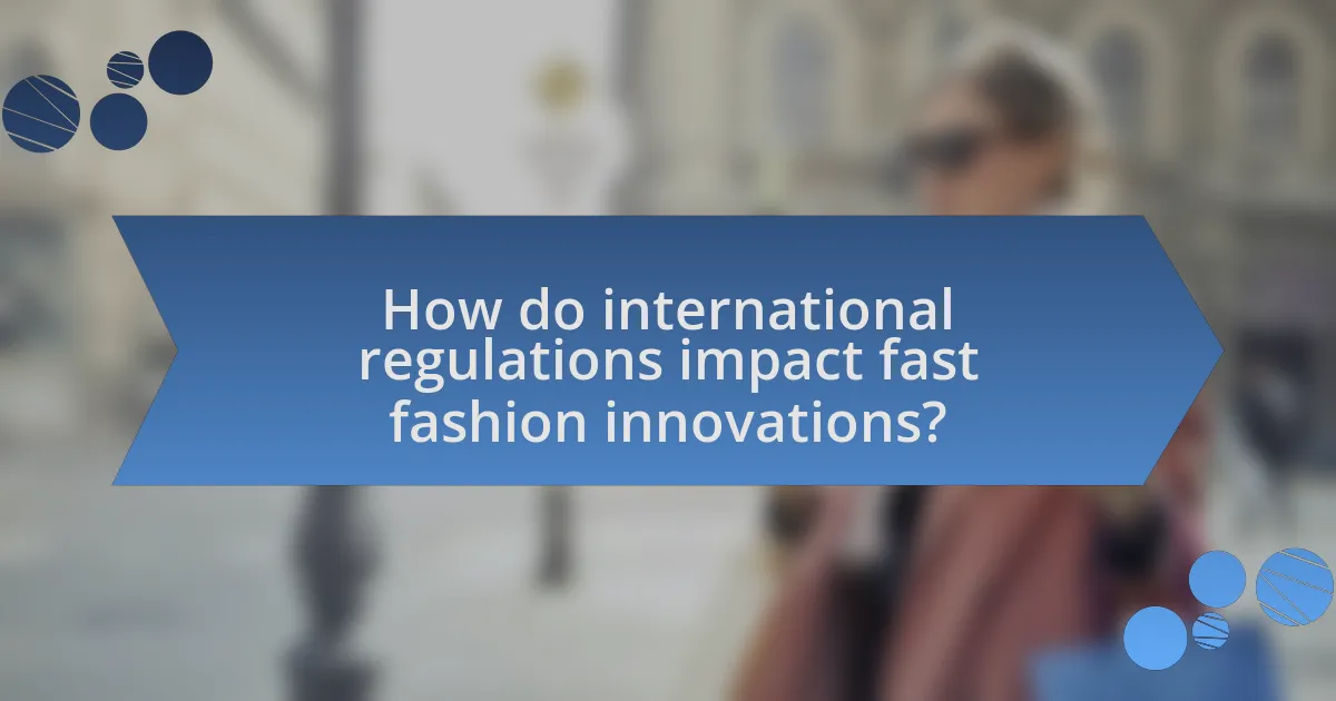 How do international regulations impact fast fashion innovations?