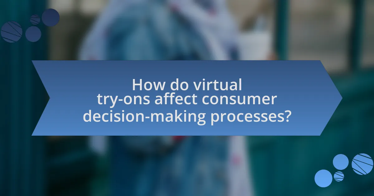 How do virtual try-ons affect consumer decision-making processes?