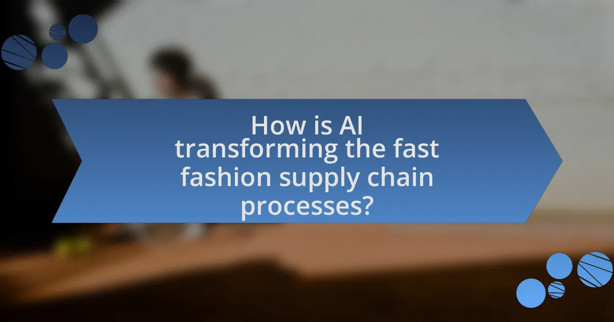 How is AI transforming the fast fashion supply chain processes?