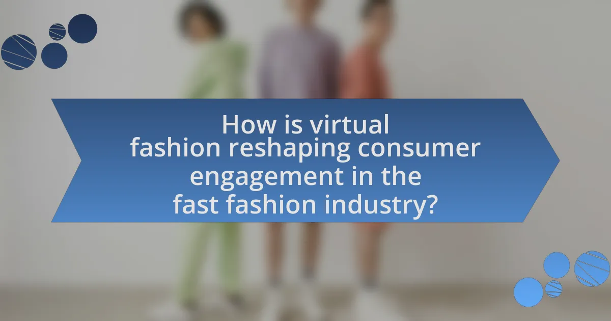 How is virtual fashion reshaping consumer engagement in the fast fashion industry?
