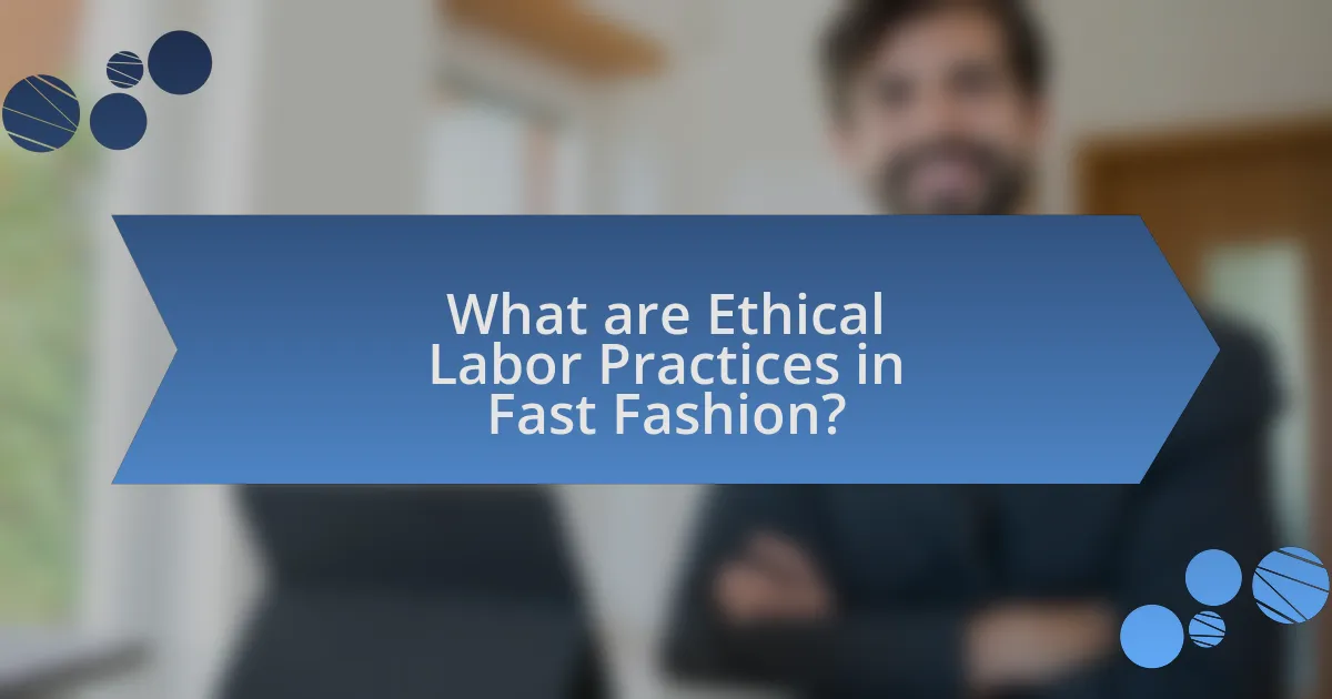 What are Ethical Labor Practices in Fast Fashion?
