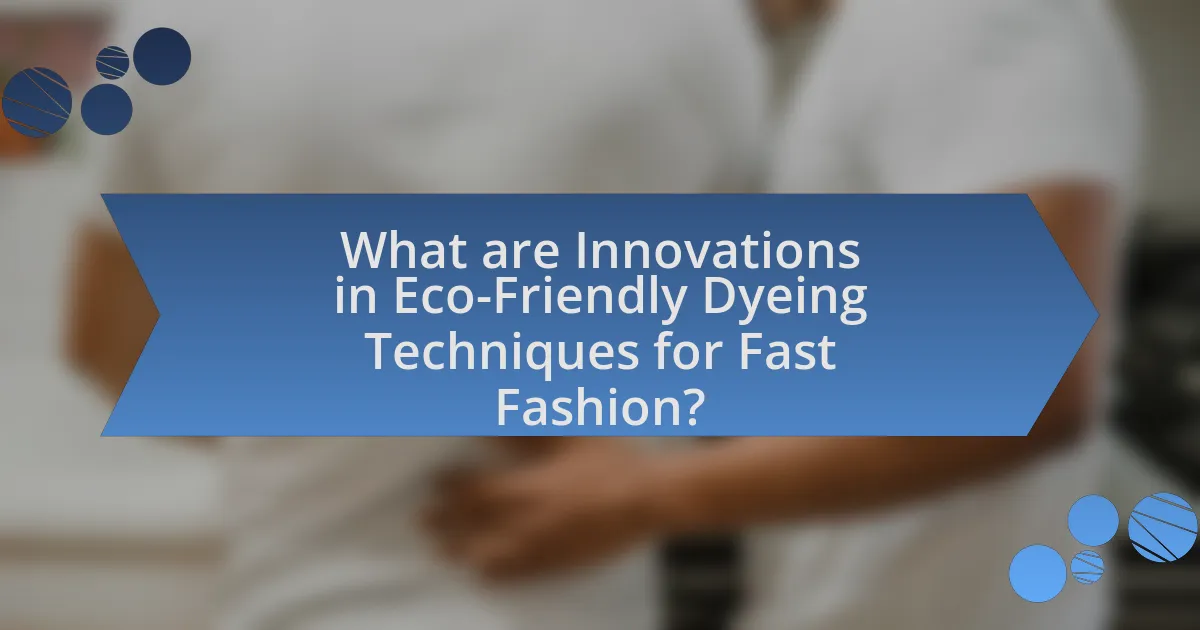 What are Innovations in Eco-Friendly Dyeing Techniques for Fast Fashion?