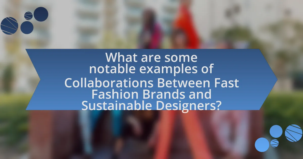 What are some notable examples of Collaborations Between Fast Fashion Brands and Sustainable Designers?
