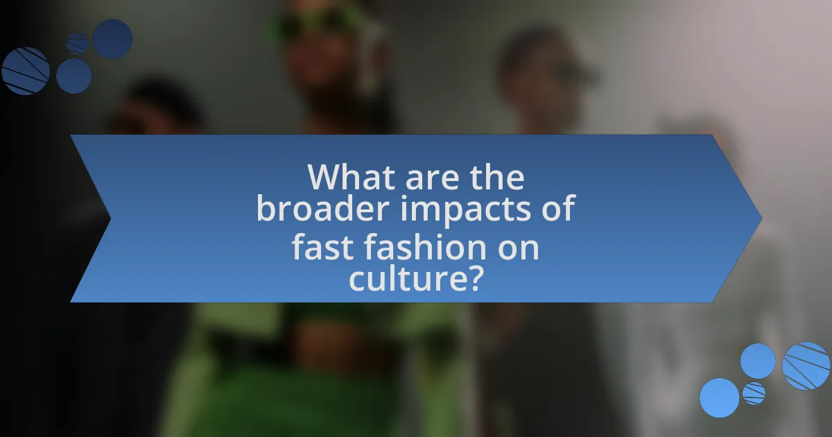 What are the broader impacts of fast fashion on culture?