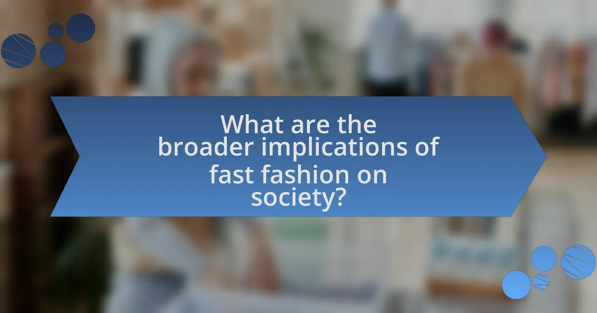 What are the broader implications of fast fashion on society?