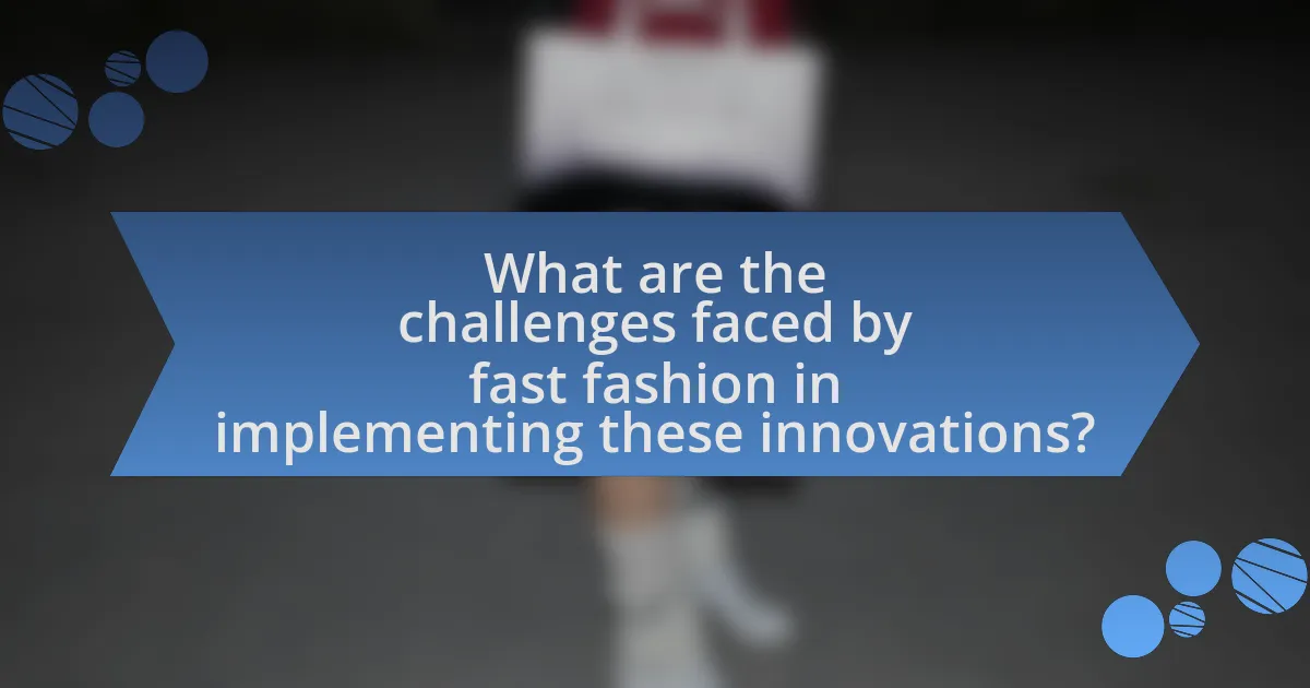 What are the challenges faced by fast fashion in implementing these innovations?
