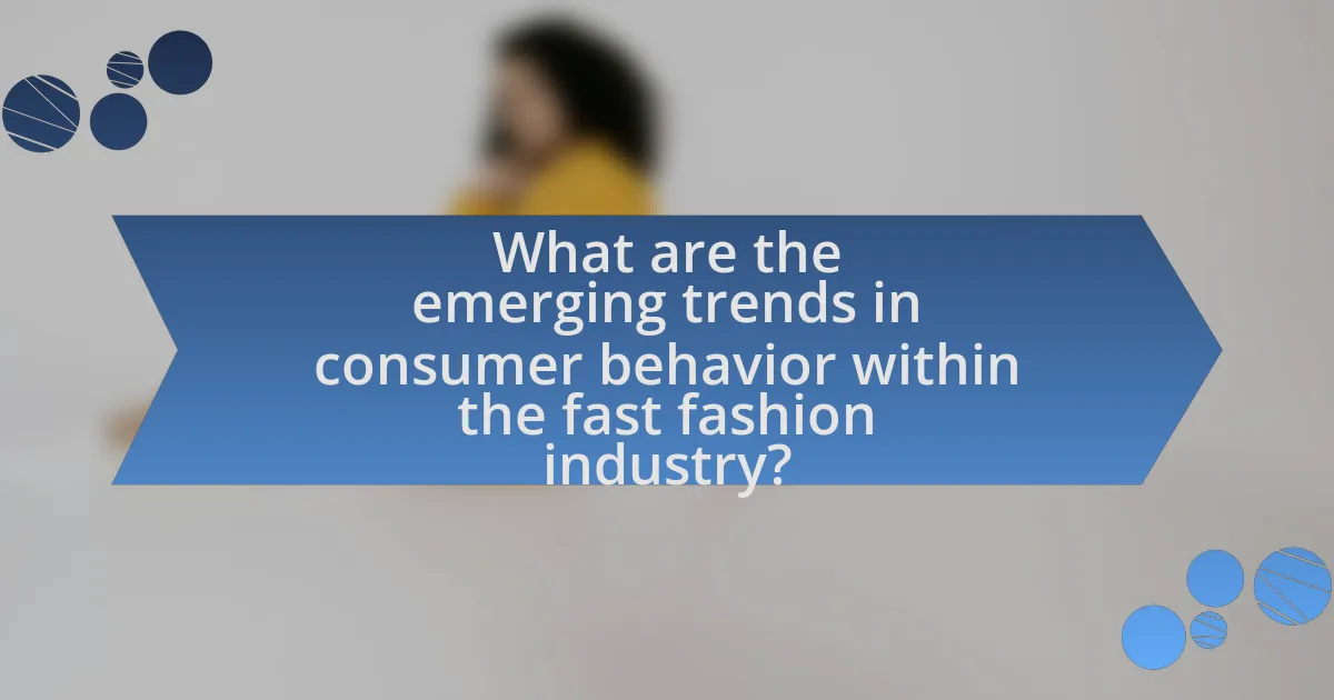 What are the emerging trends in consumer behavior within the fast fashion industry?