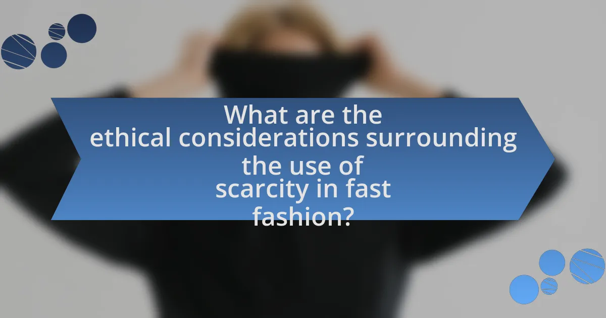 What are the ethical considerations surrounding the use of scarcity in fast fashion?