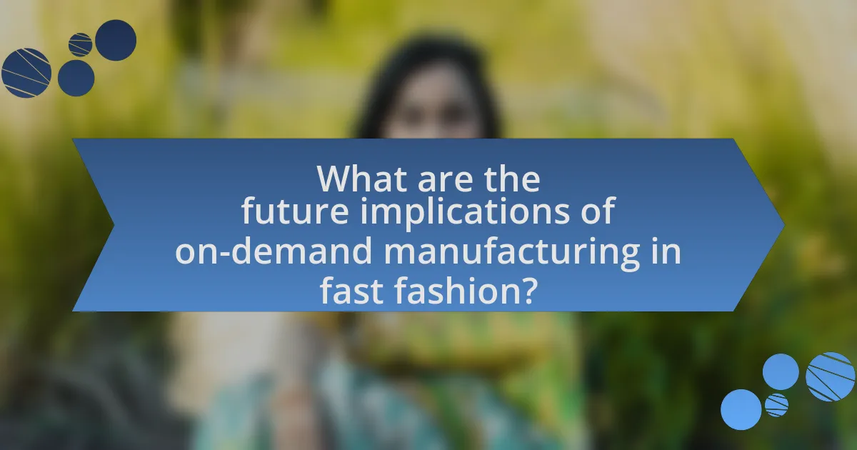 What are the future implications of on-demand manufacturing in fast fashion?
