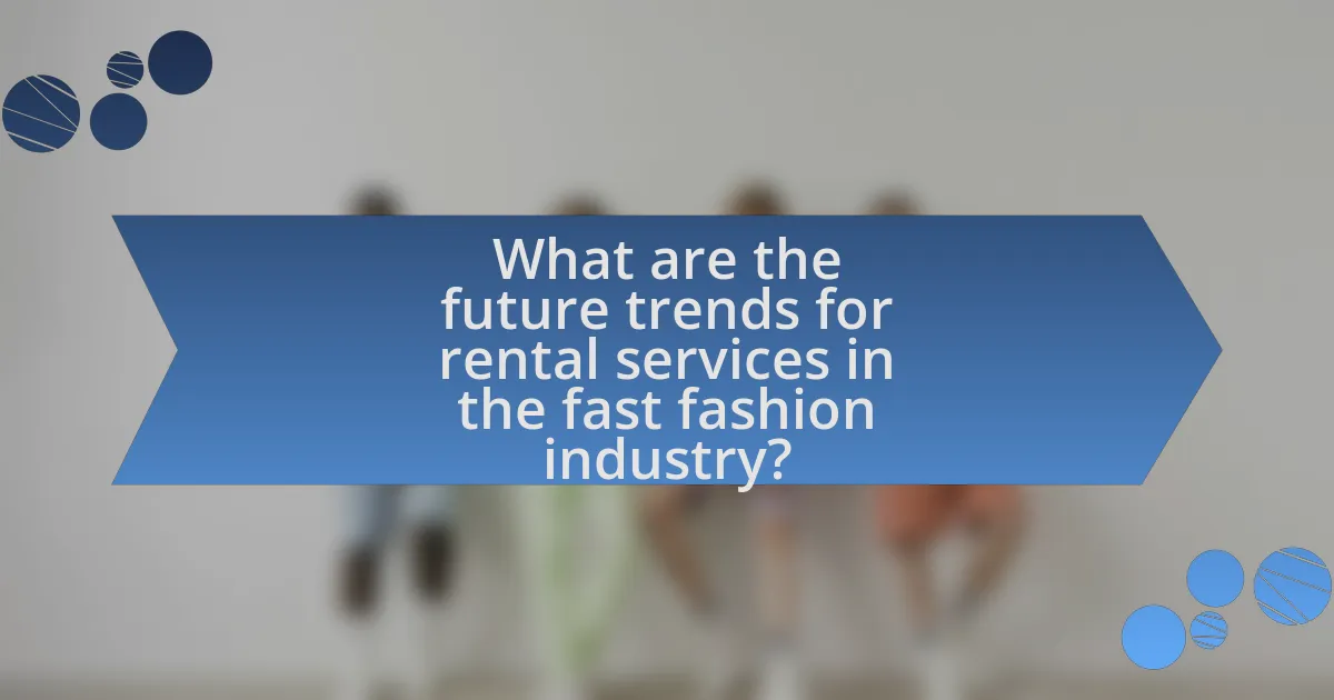 What are the future trends for rental services in the fast fashion industry?