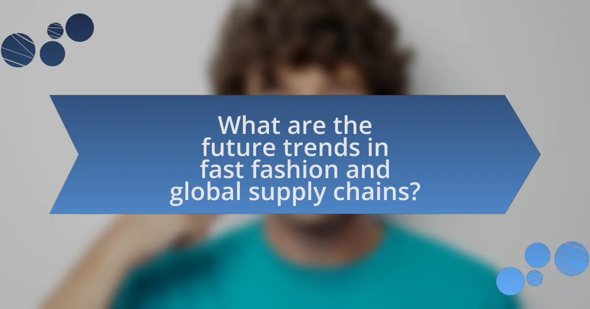 What are the future trends in fast fashion and global supply chains?