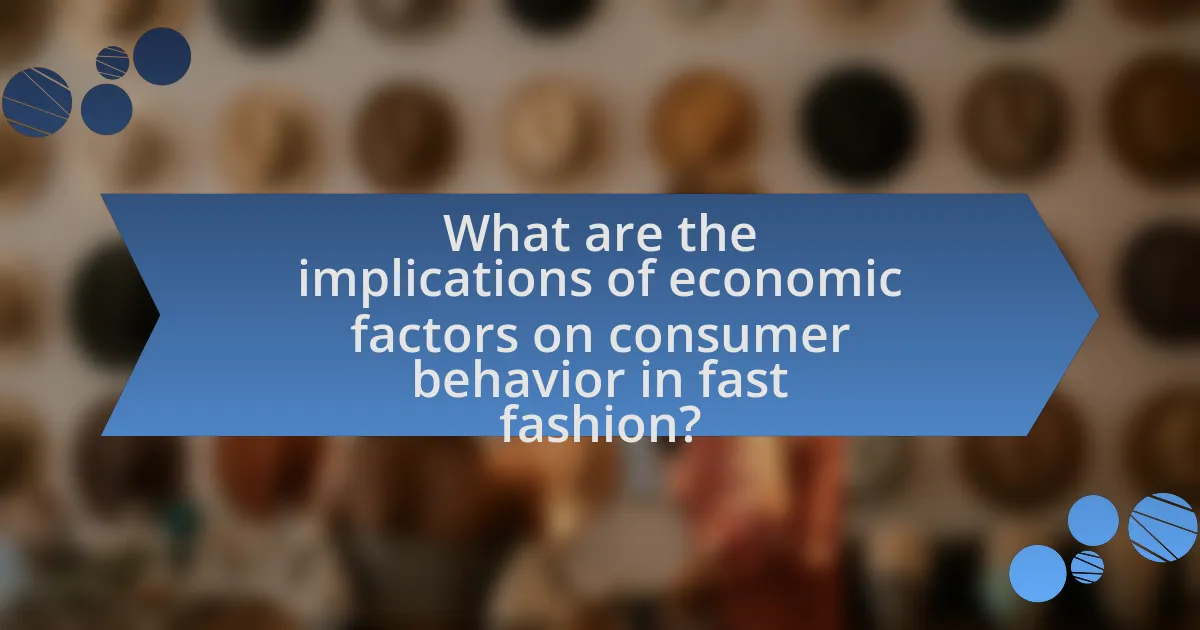 What are the implications of economic factors on consumer behavior in fast fashion?