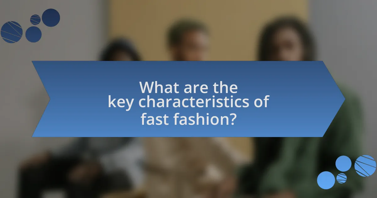 What are the key characteristics of fast fashion?