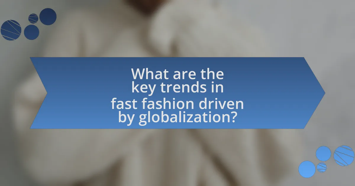 What are the key trends in fast fashion driven by globalization?