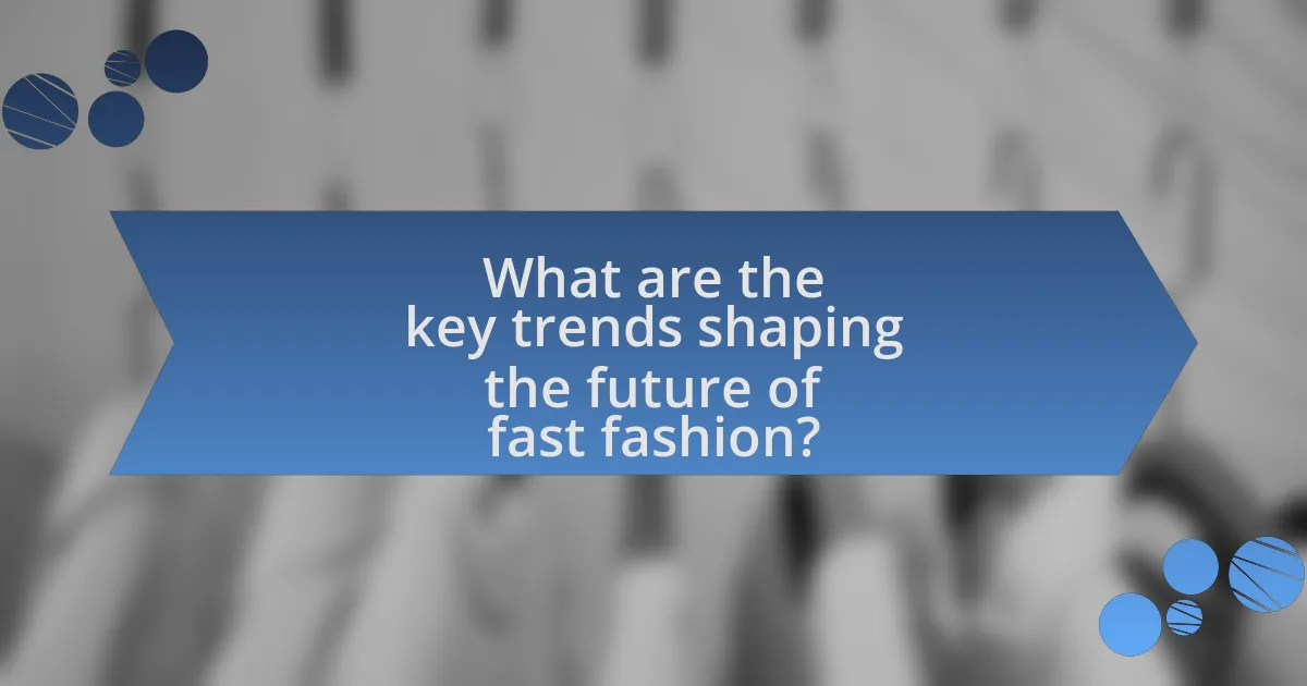 What are the key trends shaping the future of fast fashion?