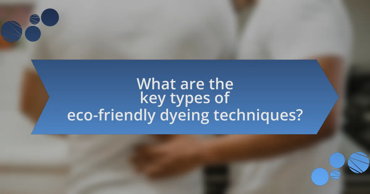 What are the key types of eco-friendly dyeing techniques?