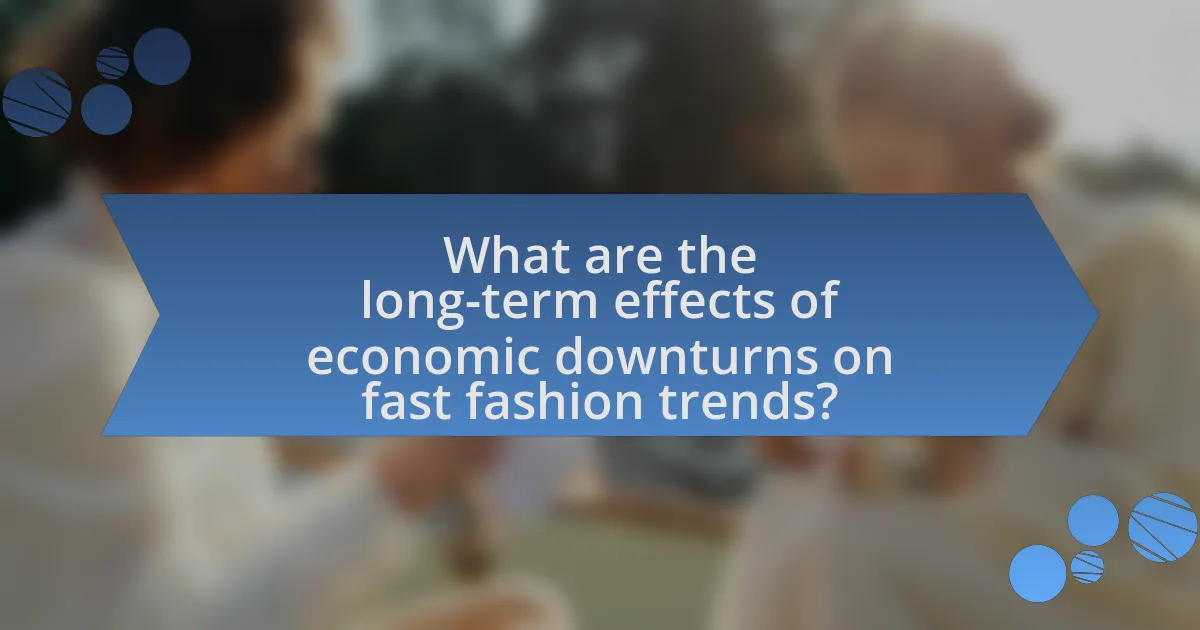 What are the long-term effects of economic downturns on fast fashion trends?