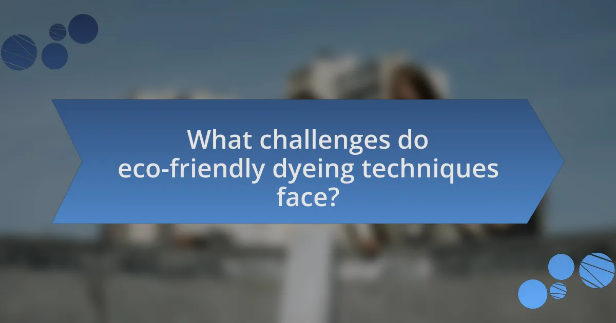 What challenges do eco-friendly dyeing techniques face?