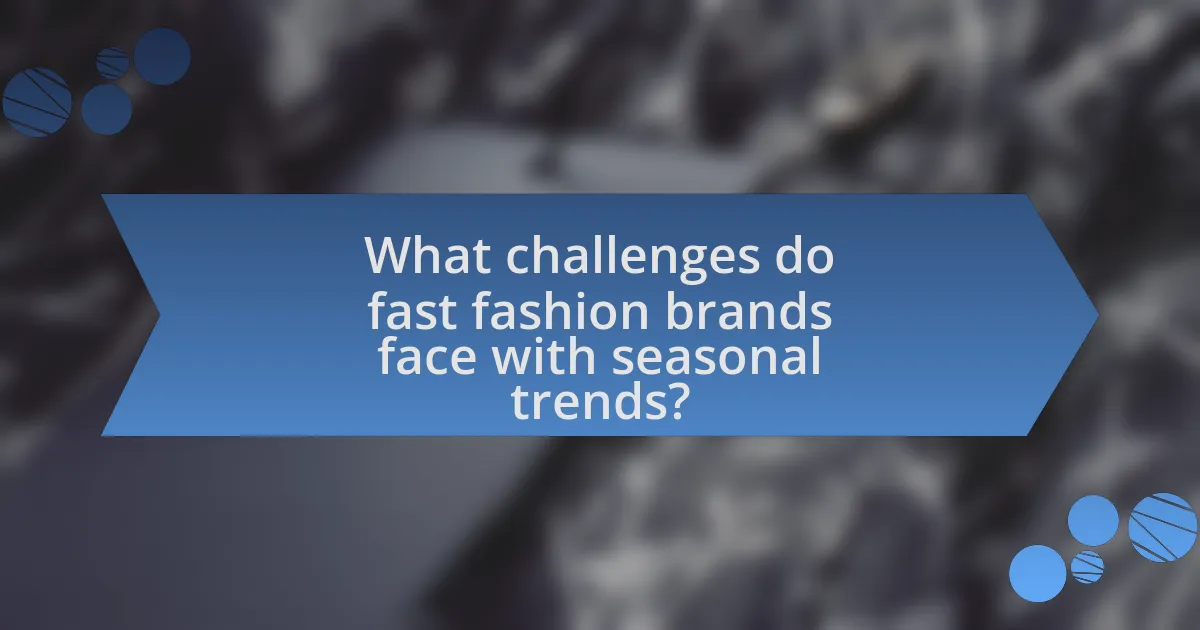 What challenges do fast fashion brands face with seasonal trends?