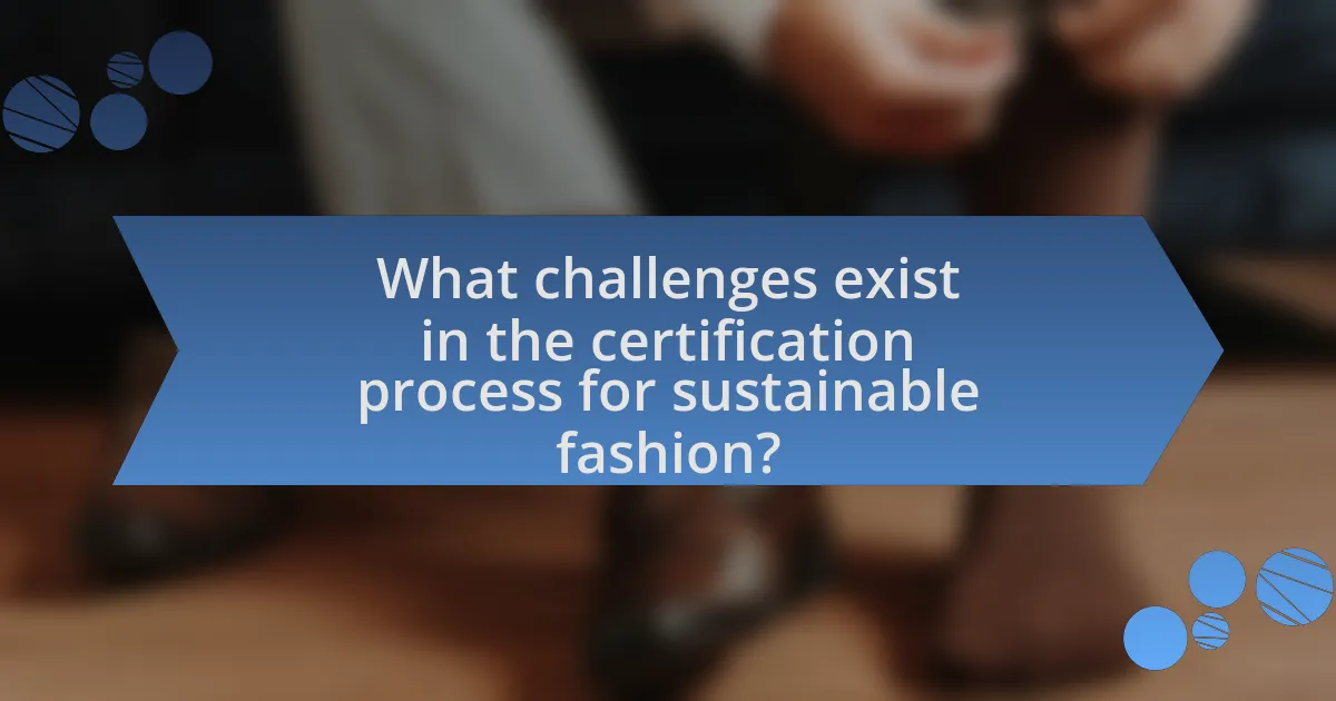 What challenges exist in the certification process for sustainable fashion?