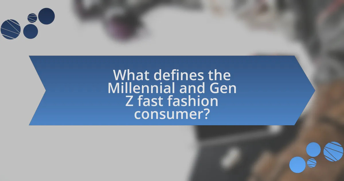 What defines the Millennial and Gen Z fast fashion consumer?