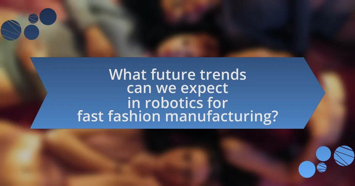 What future trends can we expect in robotics for fast fashion manufacturing?