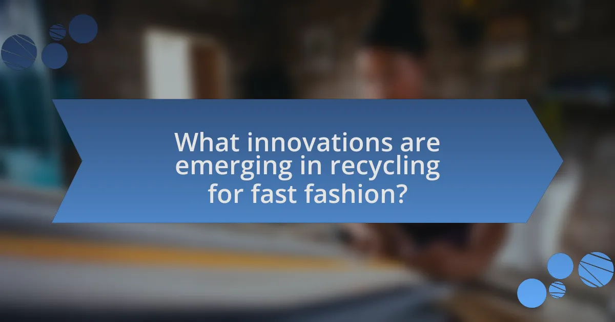 What innovations are emerging in recycling for fast fashion?