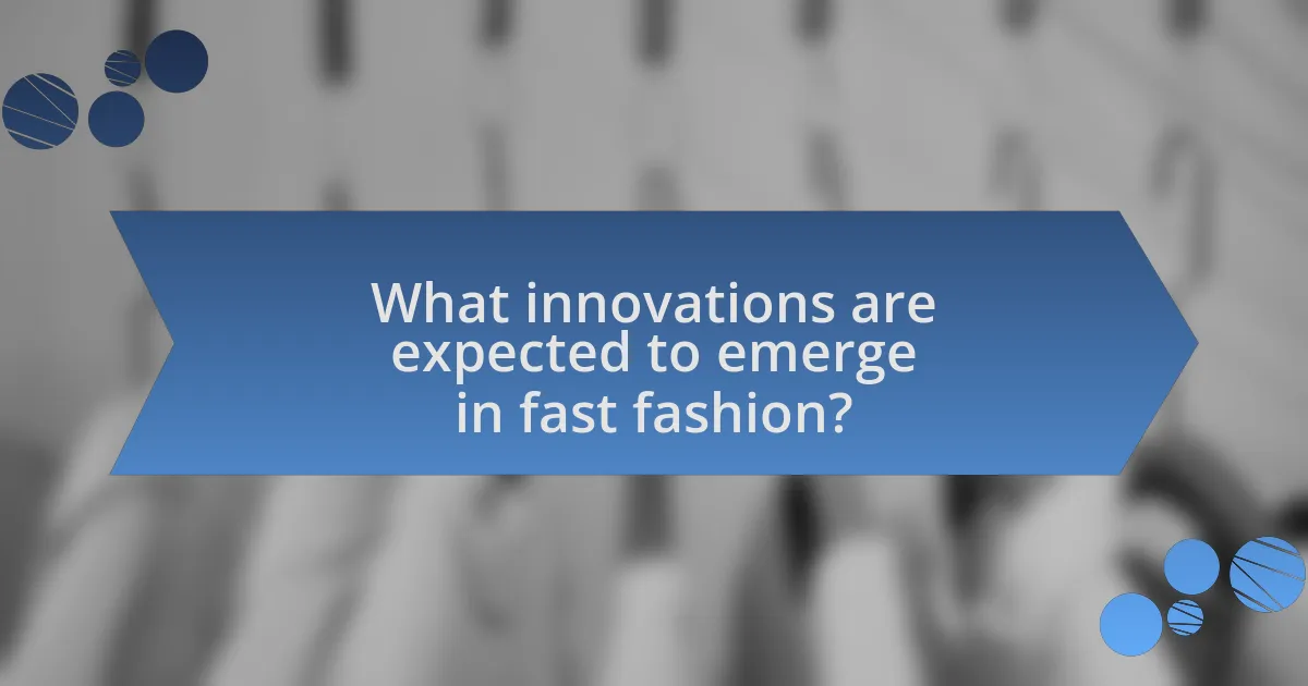 What innovations are expected to emerge in fast fashion?