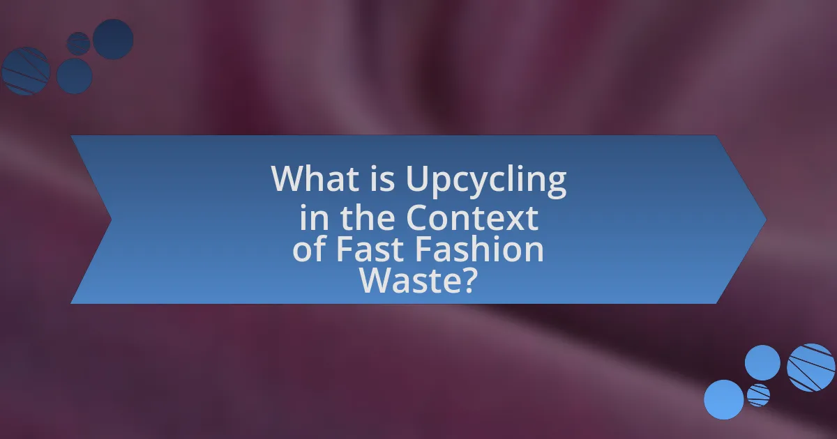 What is Upcycling in the Context of Fast Fashion Waste?