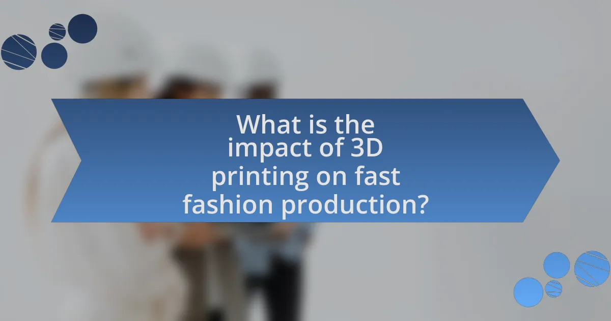 What is the impact of 3D printing on fast fashion production?
