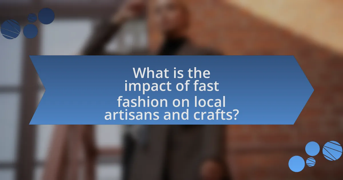 What is the impact of fast fashion on local artisans and crafts?