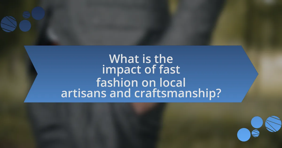 What is the impact of fast fashion on local artisans and craftsmanship?