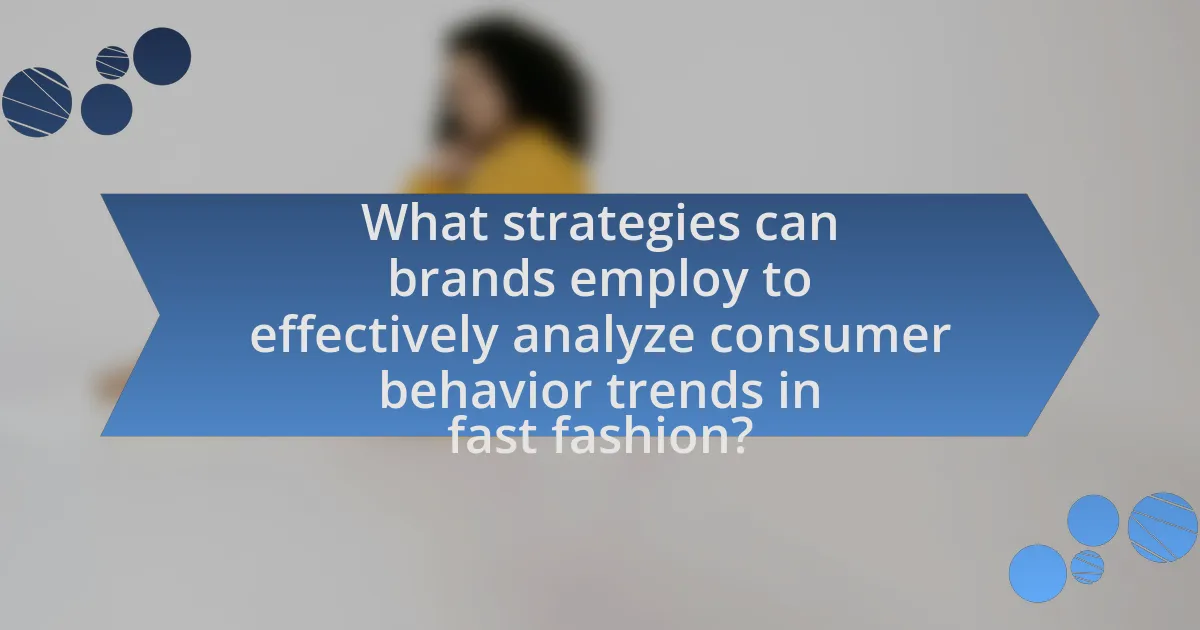 What strategies can brands employ to effectively analyze consumer behavior trends in fast fashion?